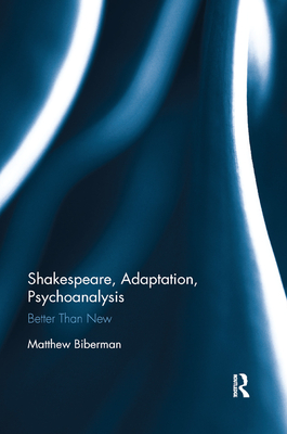 Shakespeare, Adaptation, Psychoanalysis: Better Than New By Matthew Biberman Cover Image