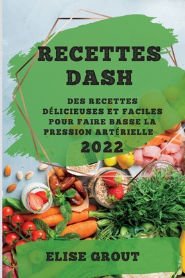 Recettes Dash 2022: Des Recettes Délicieuses Et Faciles Pour Faire Basse La Pression Artérielle By Elise Grout Cover Image