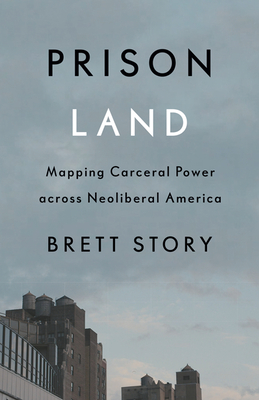 Prison Land: Mapping Carceral Power across Neoliberal America Cover Image