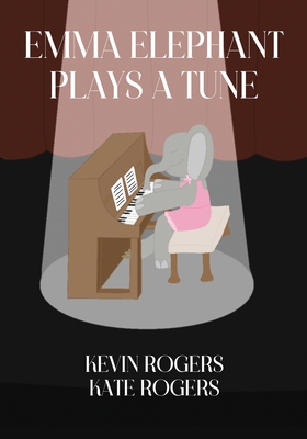 Emma Elephant Plays a Tune By Kevin Rogers, Kate Rogers (Illustrator) Cover Image