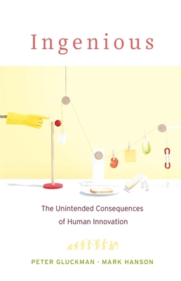 Ingenious: The Unintended Consequences of Human Innovation By Peter Gluckman, Mark Hanson Cover Image
