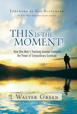 This Is the Moment!: How One Man's Yearlong Journey Captured the Power of Extraordinary Gratitude Cover Image