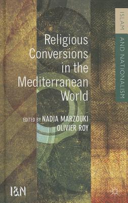 Religious Conversions in the Mediterranean World (Islam and Nationalism) By N. Marzouki (Editor), O. Roy (Editor) Cover Image