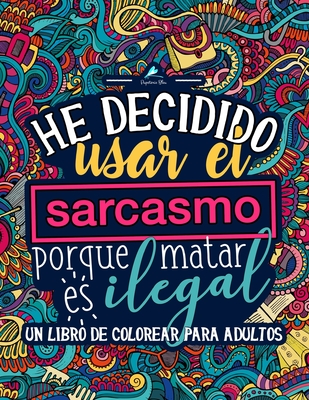 Un libro de colorear para adultos: He decidido usar el sarcasmo porque matar es ilegal Cover Image