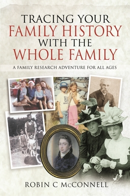 Tracing Your Family History with the Whole Family: A Family Research Adventure for All Ages By Robin C. McConnell Cover Image