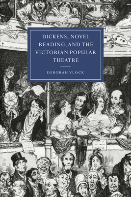 Cover for Dickens, Novel Reading, and the Victorian Popular Theatre (Cambridge Studies in Nineteenth-Century Literature and Cultu #19)