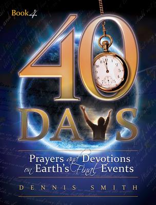 40 Days: Prayers and Devotions on Earth's Final Events By Dennis Edwin Smith Cover Image
