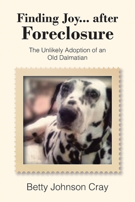 Finding Joy...after Foreclosure: The Unlikely Adoption of an Old Dalmatian
