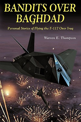 Bandits Over Baghdad: Personal Stories of Flying the F-117 Over Iraq By Warren E. Thompson Cover Image