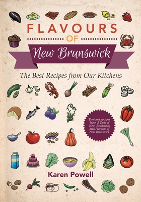 Flavours of New Brunswick: The Best Recipes from Our Kitchens By Karen Powell Cover Image
