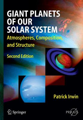 Giant Planets of Our Solar System: Atmospheres, Composition, and Structure By Patrick Irwin Cover Image