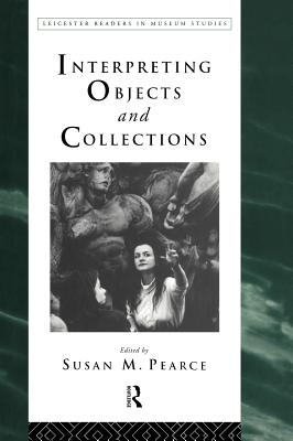 Interpreting Objects and Collections (Leicester Readers in Museum Studies) Cover Image