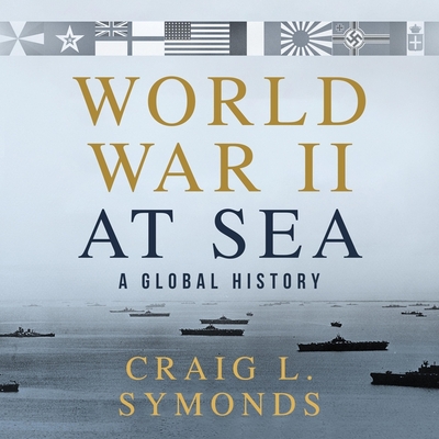 World War II at Sea Lib/E: A Global History By Craig L. Symonds, Eric Martin (Read by) Cover Image