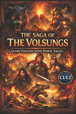 The Saga of the Volsungs - Advanced English Edition (C1/C2): A Mythic Norse Epic Retold for English Learners Build Vocabulary, Improve Fluency, and Ma