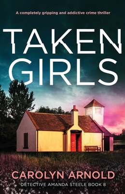 Taken Girls: A completely gripping and addictive crime thriller (Detective Amanda Steele #8)