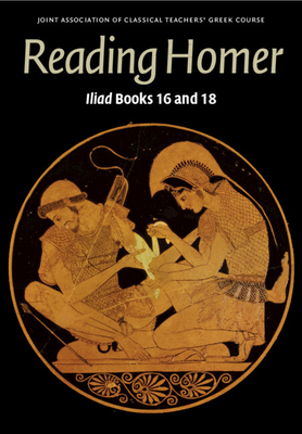 Reading Homer: Iliad Books 16 and 18 (Reading Greek) By Joint Association of Classical Teachers', Stephen Anderson (Editor), Keith MacLennan (Editor) Cover Image