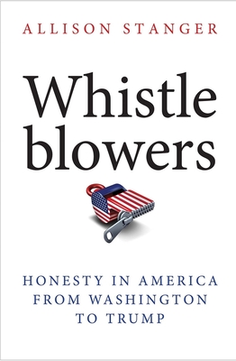 Whistleblowers: Honesty in America from Washington to Trump By Allison Stanger Cover Image