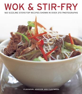 Wok & Stir Fry: 160 Sizzling Stove-Top Recipes Shown in Over 270 Photographs Cover Image