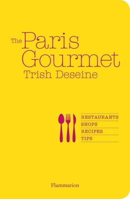 The Paris Gourmet: Restaurants, Shops, Recipes, Tips By Trish Deseine Cover Image
