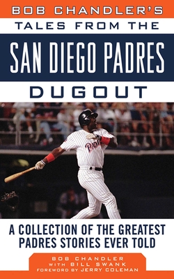 Bob Chandler's Tales from the San Diego Padres Dugout: A Collection of the Greatest Padres Stories Ever Told (Tales from the Team) By Bob Chandler, Bill Swank, Jerry Coleman (Foreword by) Cover Image