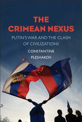 The Crimean Nexus: Putin’s War and the Clash of Civilizations By Constantine Pleshakov Cover Image