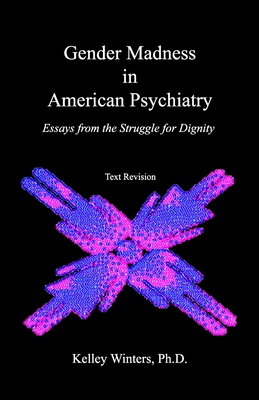Gender Madness in American Psychiatry: Essays From the Struggle for Dignity Cover Image