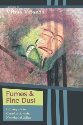 Fumes and Fine Dust: Working Under Chemical Assault: Neurological Effects By Vilma Vitanza Cover Image