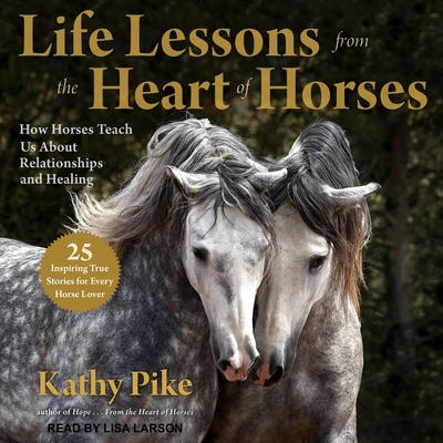 Life Lessons from the Heart of Horses: How Horses Teach Us about Relationships and Healing Cover Image