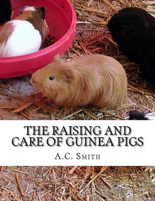 The Raising and Care of Guinea Pigs: A Complete Guide to the Breeding and Exhibiting of Domestic Cavies Cover Image