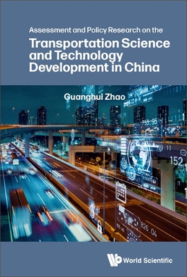 Assessment and Policy Research on the Transportation Science and Technology Development in China By Guanghui Zhao Cover Image