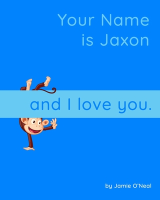 Your Name is Jaxon and I Love You: A Baby Book for Jaxon By Jamie O'Neal Cover Image