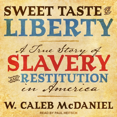 Sweet Taste of Liberty Lib/E: A True Story of Slavery and Restitution in America By Paul Heitsch (Read by), W. Caleb McDaniel Cover Image