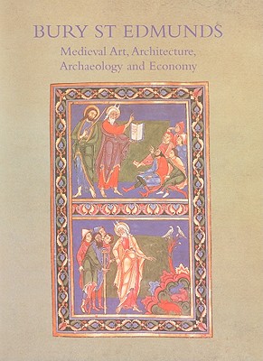 Bury St. Edmunds: Medieval Art, Architecture, Archaeology and Economy (British Archaeological Association Conference Transactions #20) Cover Image