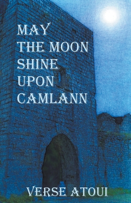May the Moon Shine Upon Camlann By Verse Atoui Cover Image