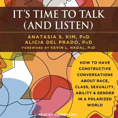 It's Time to Talk (and Listen): How to Have Constructive Conversations about Race, Class, Sexuality, Ability & Gender in a Polarized World By Anastasia S. Kim, Alicia del Prado, Kevin L. Nadal (Foreword by) Cover Image
