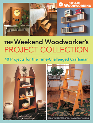 The Weekend Woodworker's Project Collection: 40 Projects for the Time-Challenged Craftsman Cover Image
