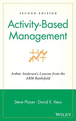 Activity-Based Management: Arthur Andersen's Lessons from the Abm Battlefield (Wiley Cost Management #3)