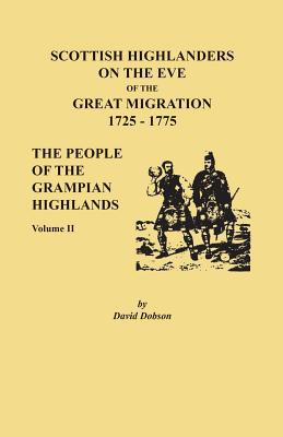 Scottish Highlanders on the Eve of the Great Migration, 1725-1775: The People of the Grampian Highlands, Volume II By David Dobson Cover Image