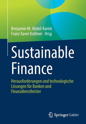 Sustainable Finance: Herausforderungen Und Technologische Lösungen Für Banken Und Finanzdienstleister By Benjamin M. Abdel-Karim (Editor), Franz Xaver Kollmer (Editor) Cover Image
