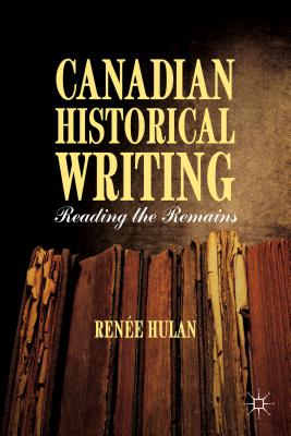 Canadian Historical Writing: Reading the Remains By R. Hulan Cover Image