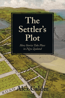 The Settler's Plot: How Stories Take Place in New Zealand