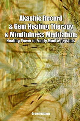 Akashic Record & Gem Healing Therapy & Mindfulness Meditation: Healing Power of Empty Mind & Crystals By Greenleatherr Cover Image