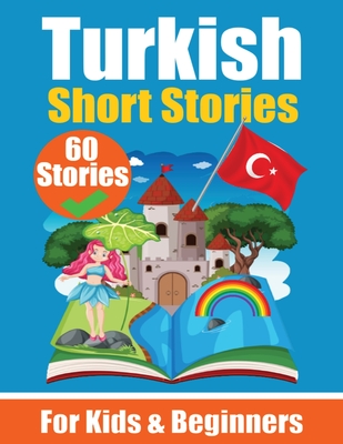 60 Short Stories in Turkish A Dual-Language Book in English and Turkish: A Turkish Learning Book for Children and Beginners By Auke de Haan, Skriuwer Com Cover Image