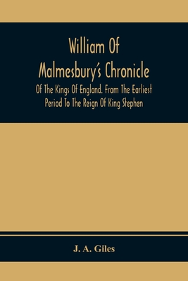 William Of Malmesbury'S Chronicle Of The Kings Of England. From The Earliest Period To The Reign Of King Stephen By J. A. Giles Cover Image
