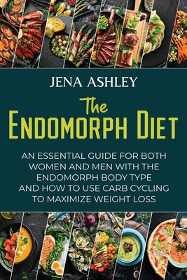 The Endomorph Diet: An Essential Guide for Both Women and Men with