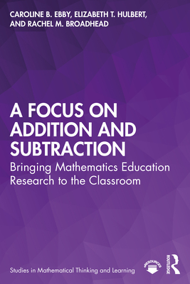 A Focus on Addition and Subtraction: Bringing Mathematics Education Research to the Classroom (Studies in Mathematical Thinking and Learning) Cover Image
