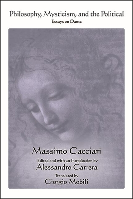 Philosophy, Mysticism, and the Political: Essays on Dante By Massimo Cacciari, Alessandro Carrera (Editor), Alessandro Carrera (Introduction by) Cover Image
