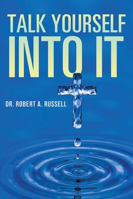 Talk Yourself Into It By Robert A. Russell Cover Image