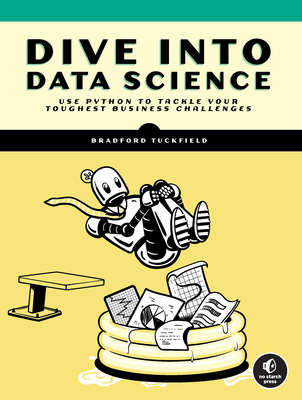 Dive Into Data Science: Use Python To Tackle Your Toughest Business Challenges Cover Image