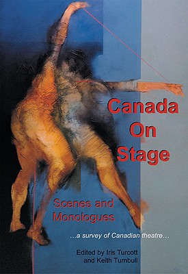 Canada on Stage: Scenes and Monologues: A Survey of Canadian Theatre By Iris Turcott (Editor), Keith Turnbull (Editor) Cover Image